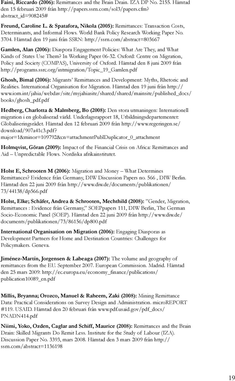 com/abstract=803667 Gamlen, Alan (2006): Diaspora Engagement Policies: What Are They, and What Kinds of States Use Them? In Working Paper 06-32.