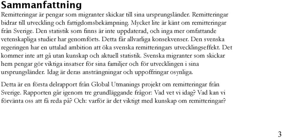 Den svenska regeringen har en uttalad ambition att öka svenska remitteringars utvecklingseffekt. Det kommer inte att gå utan kunskap och aktuell statistik.