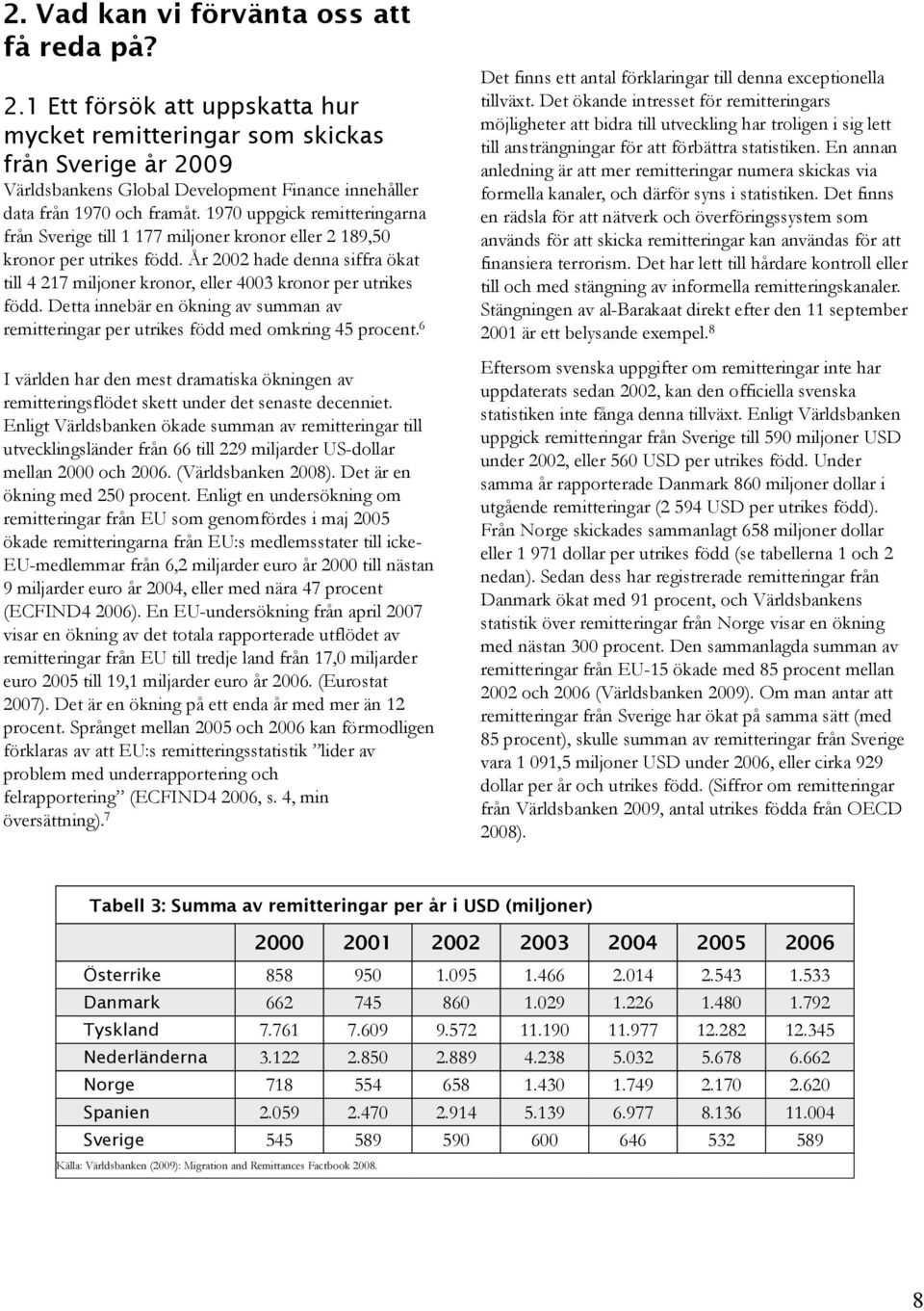 1970 uppgick remitteringarna från Sverige till 1 177 miljoner kronor eller 2 189,50 kronor per utrikes född.