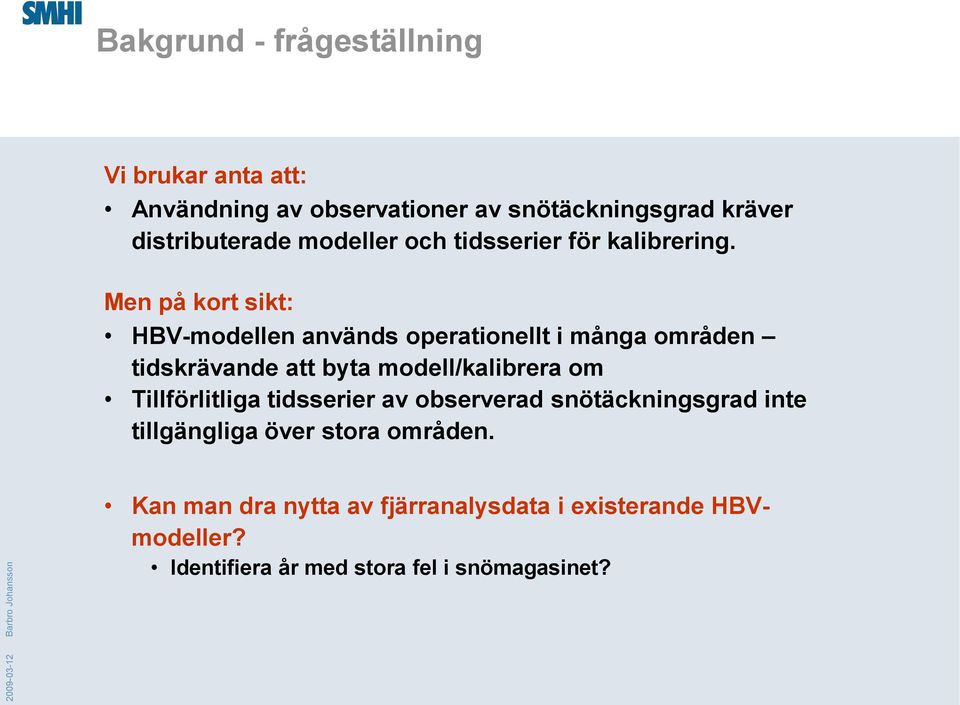 Men på kort sikt: HBV-modellen används operationellt i många områden tidskrävande att byta modell/kalibrera om