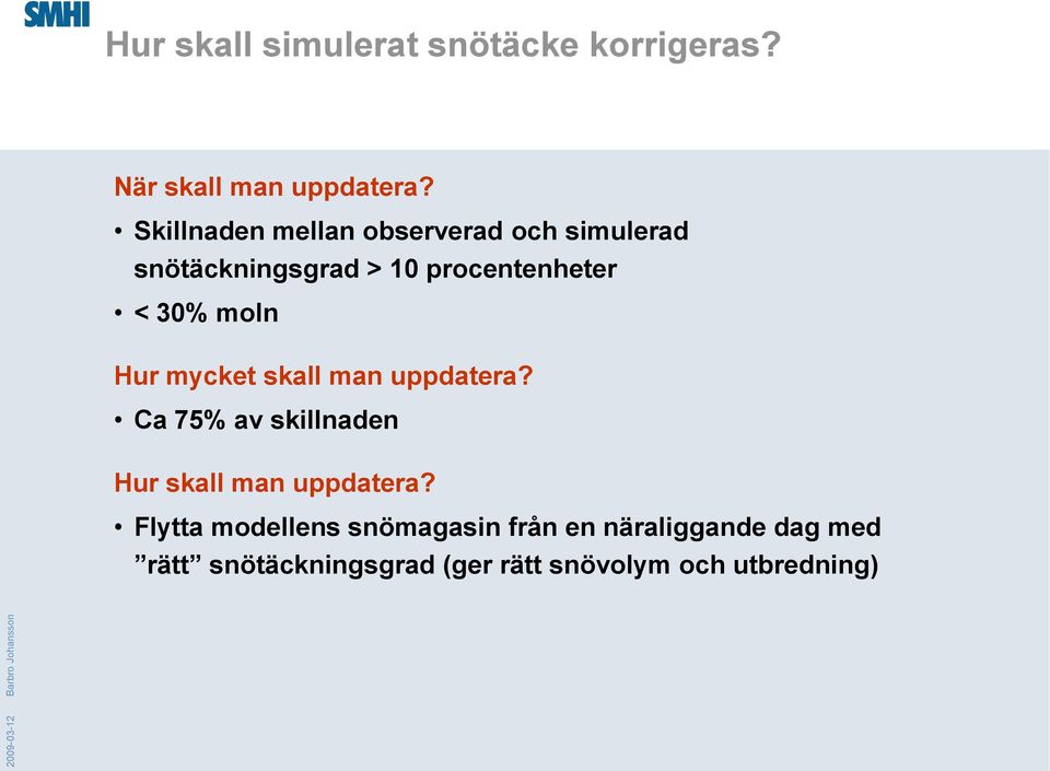 mycket skall man uppdatera? Ca 75% av skillnaden Hur skall man uppdatera?