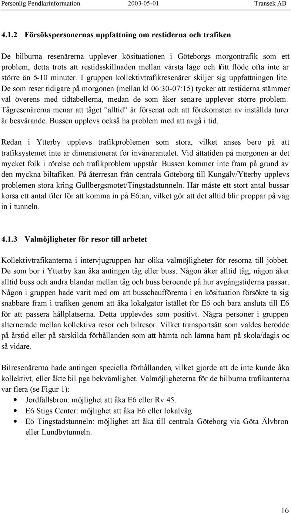 De som reser tidigare på morgonen (mellan kl 06:30-07:15) tycker att restiderna stämmer väl överens med tidtabellerna, medan de som åker senare upplever större problem.