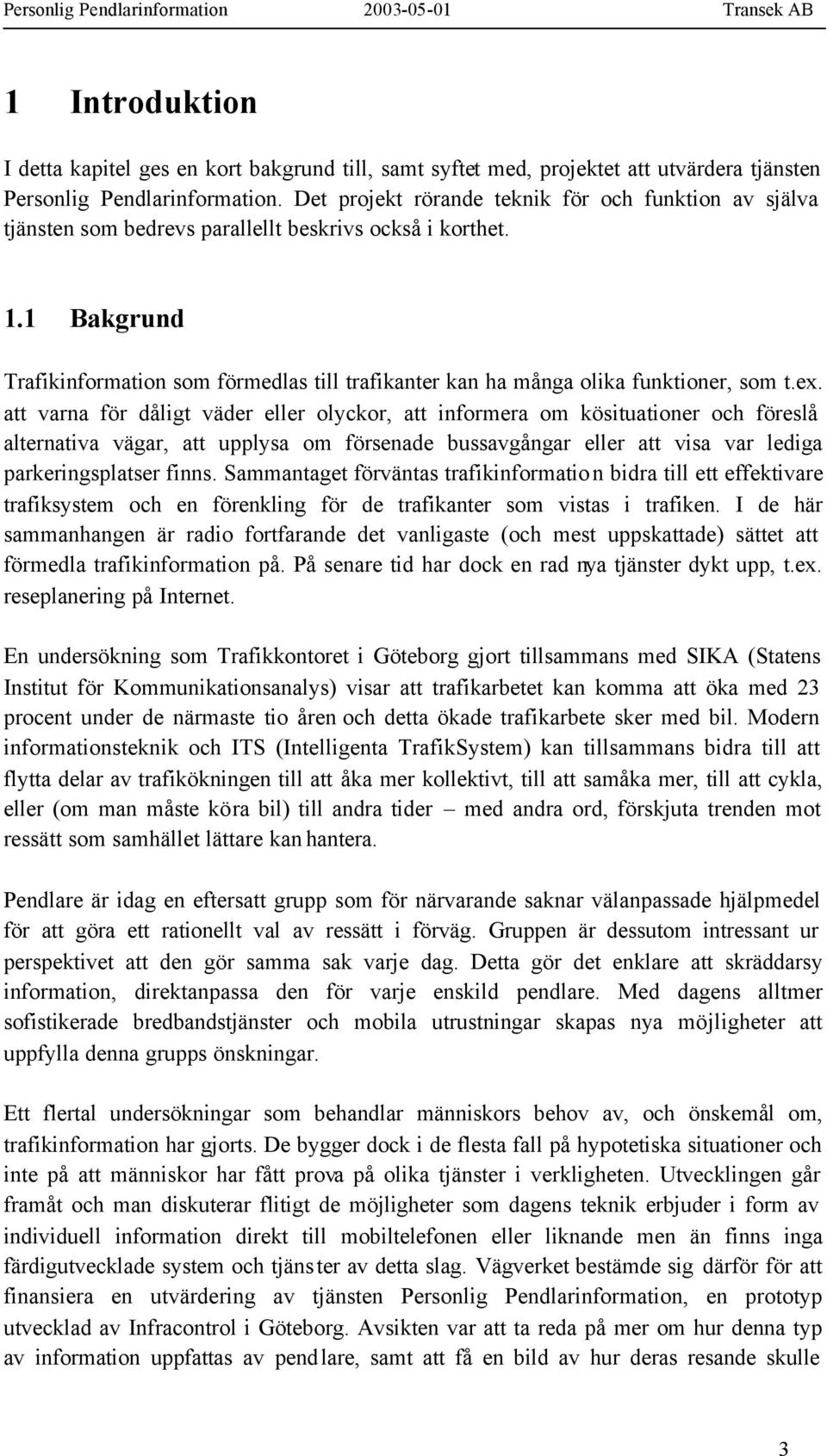 1 Bakgrund Trafikinformation som förmedlas till trafikanter kan ha många olika funktioner, som t.ex.