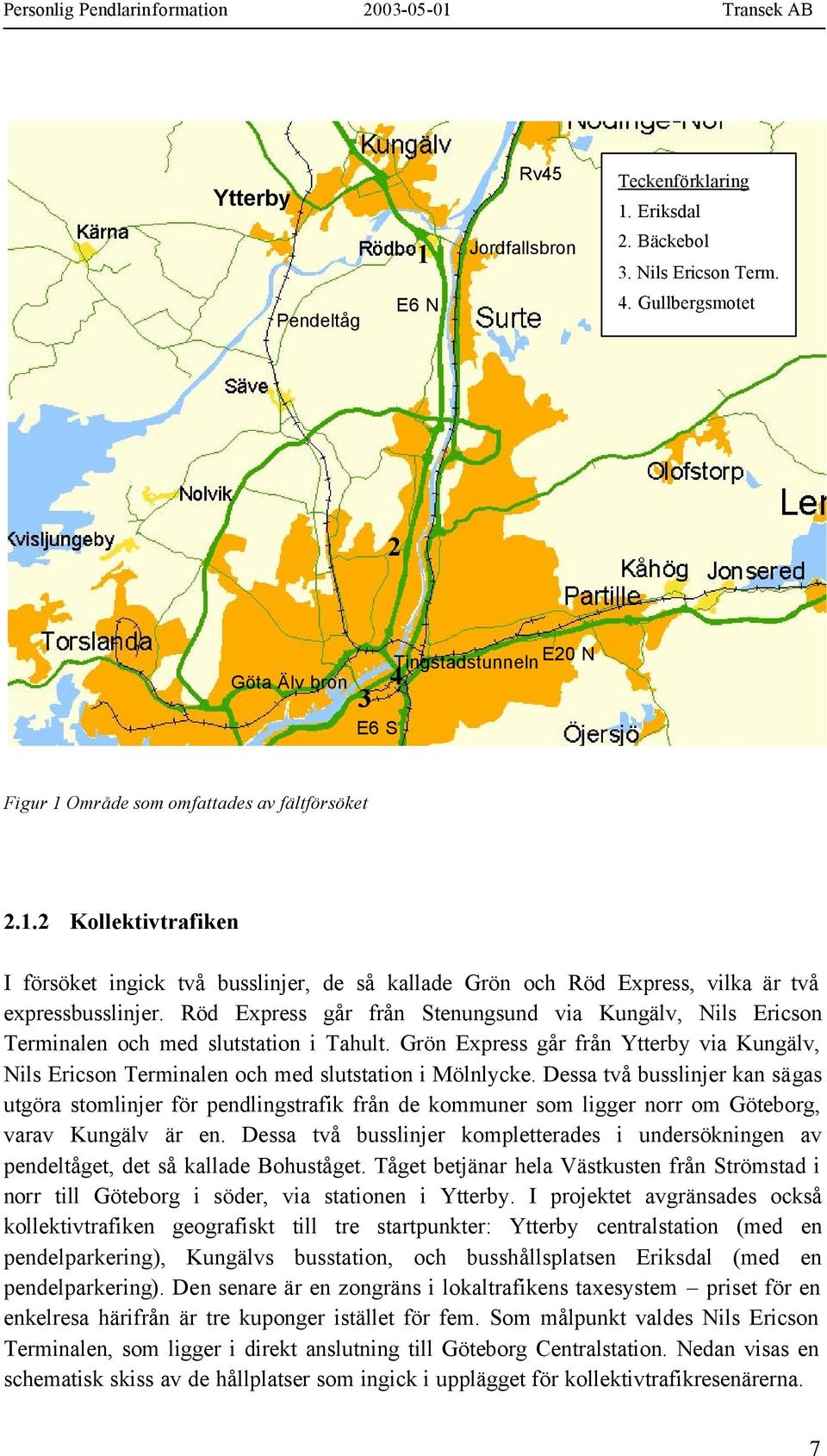 Röd Express går från Stenungsund via Kungälv, Nils Ericson Terminalen och med slutstation i Tahult. Grön Express går från Ytterby via Kungälv, Nils Ericson Terminalen och med slutstation i Mölnlycke.