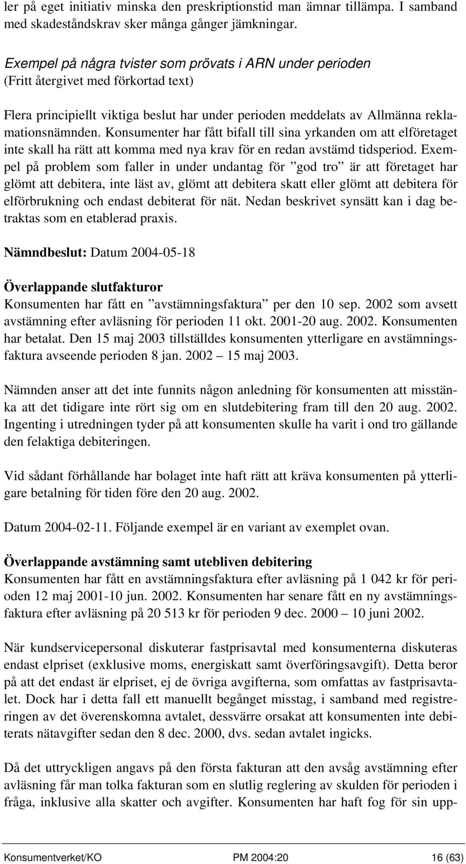 Konsumenter har fått bifall till sina yrkanden om att elföretaget inte skall ha rätt att komma med nya krav för en redan avstämd tidsperiod.