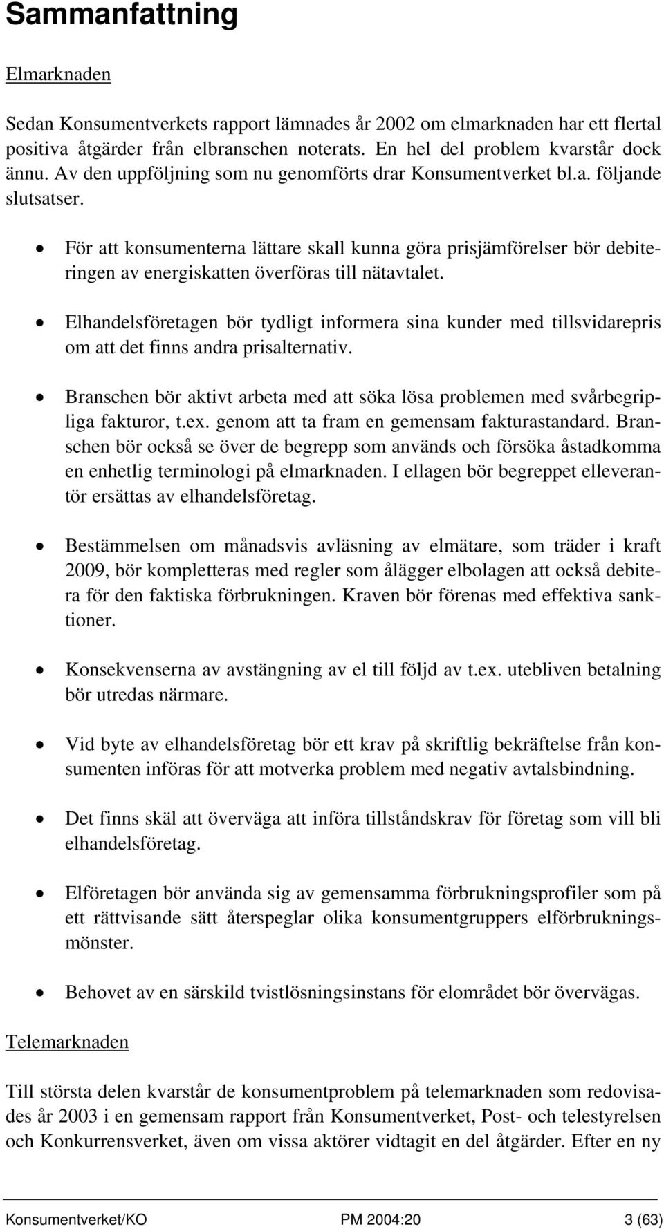 För att konsumenterna lättare skall kunna göra prisjämförelser bör debiteringen av energiskatten överföras till nätavtalet.