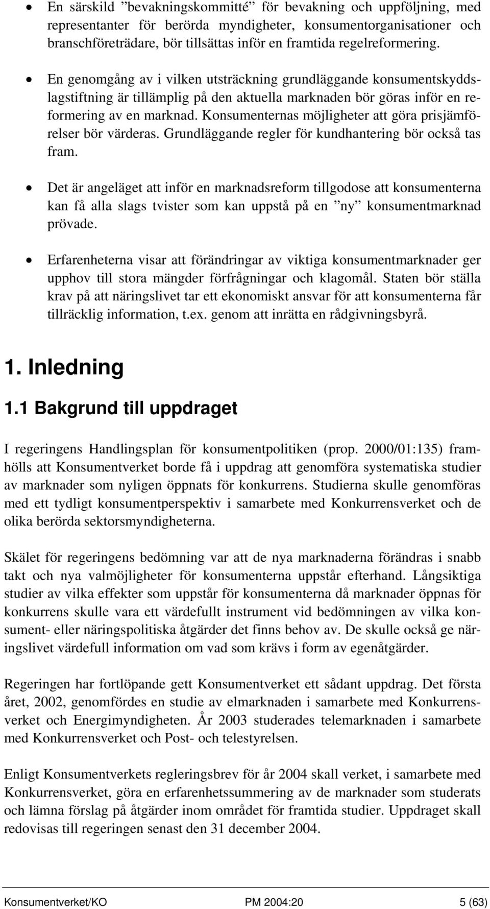 Konsumenternas möjligheter att göra prisjämförelser bör värderas. Grundläggande regler för kundhantering bör också tas fram.