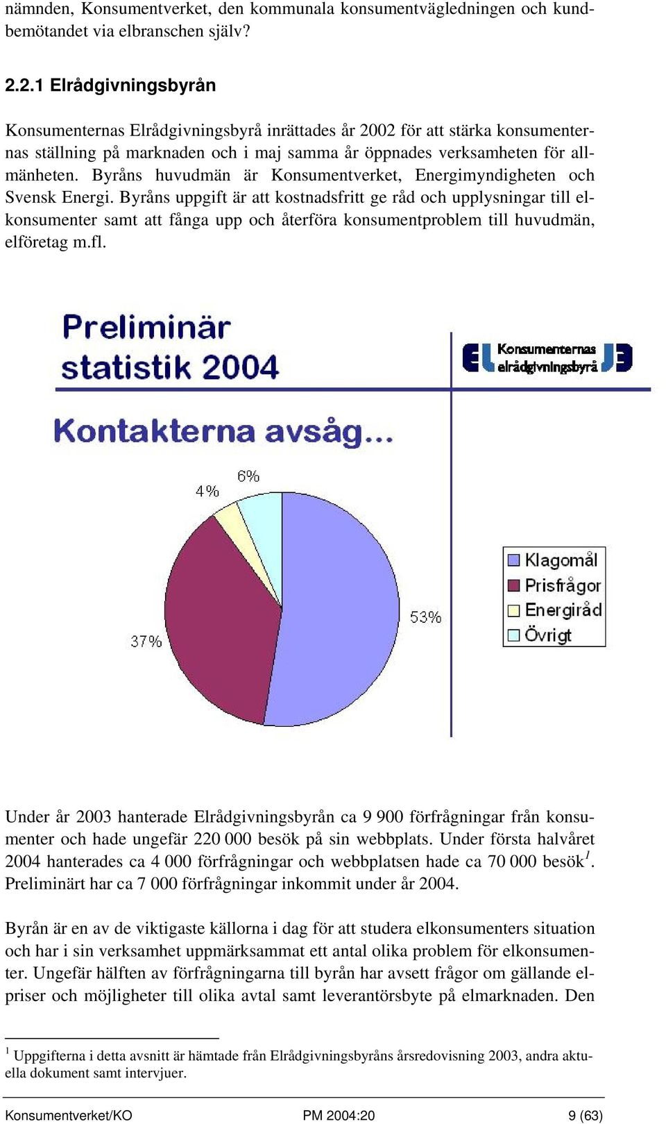 Byråns huvudmän är Konsumentverket, Energimyndigheten och Svensk Energi.