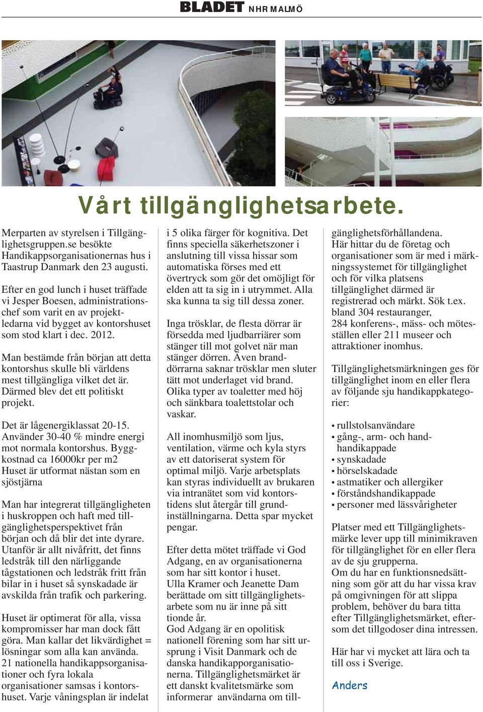 Man bestämde från början att detta kontorshus skulle bli världens mest tillgängliga vilket det är. Därmed blev det ett politiskt projekt. Det är lågenergiklassat 20-15.