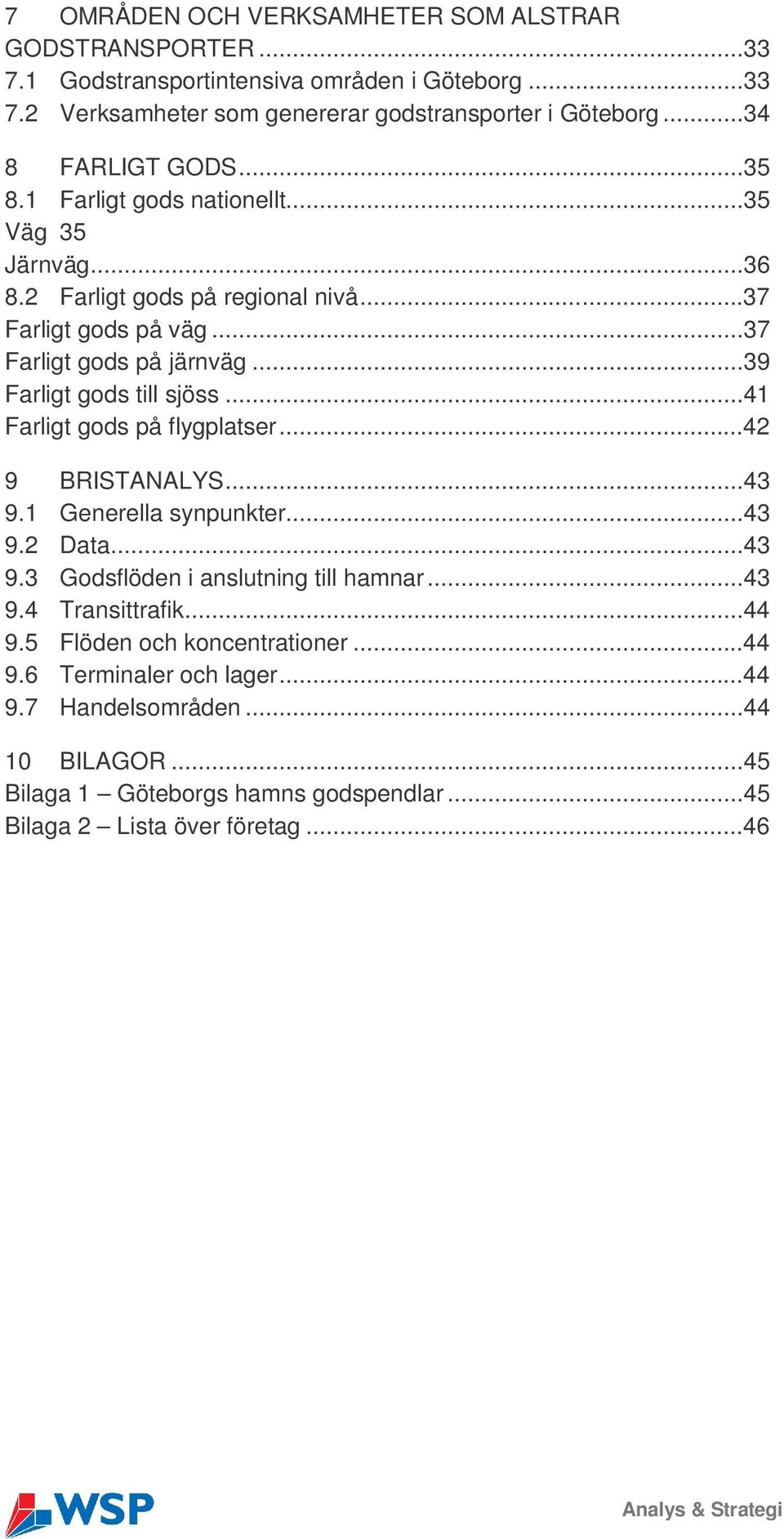 ..39 Farligt gods till sjöss...41 Farligt gods på flygplatser...42 9 BRISTANALYS...43 9.1 Generella synpunkter...43 9.2 Data...43 9.3 Godsflöden i anslutning till hamnar...43 9.4 Transittrafik.