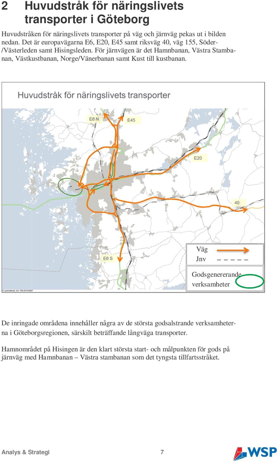 För järnvägen är det Hamnbanan, Västra Stambanan, Västkustbanan, Norge/Vänerbanan samt Kust till kustbanan.