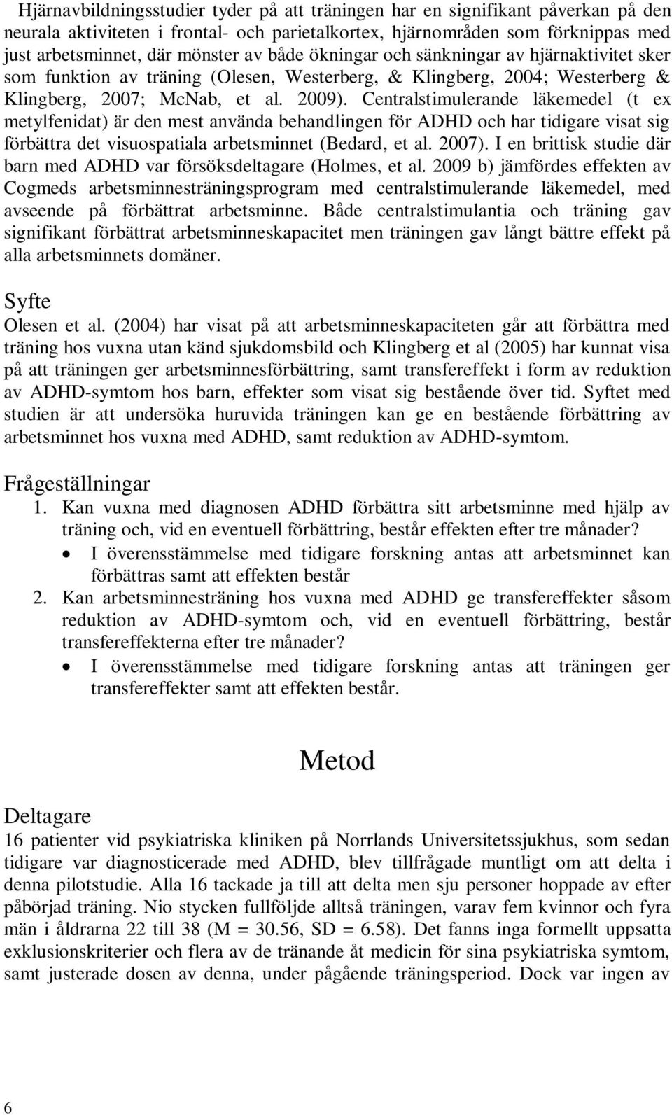 Centralstimulerande läkemedel (t ex metylfenidat) är den mest använda behandlingen för ADHD och har tidigare visat sig förbättra det visuospatiala arbetsminnet (Bedard, et al. 2007).