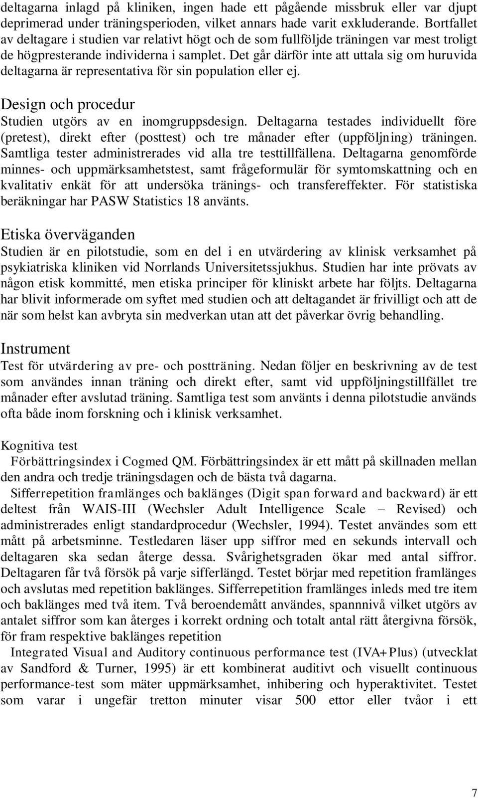 Det går därför inte att uttala sig om huruvida deltagarna är representativa för sin population eller ej. Design och procedur Studien utgörs av en inomgruppsdesign.