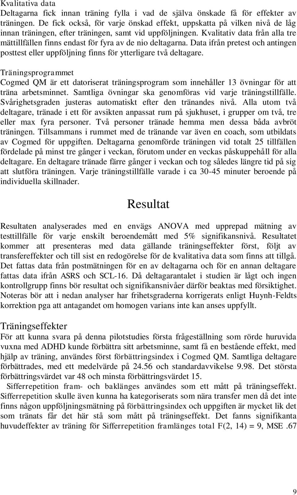 Kvalitativ data från alla tre mättillfällen finns endast för fyra av de nio deltagarna. Data ifrån pretest och antingen posttest eller uppföljning finns för ytterligare två deltagare.