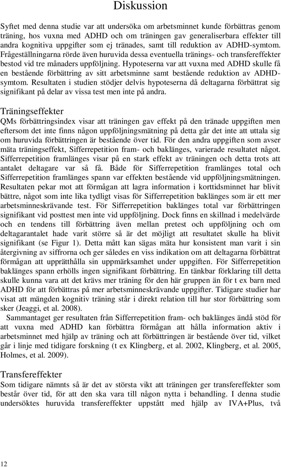 Hypoteserna var att vuxna med ADHD skulle få en bestående förbättring av sitt arbetsminne samt bestående reduktion av ADHDsymtom.