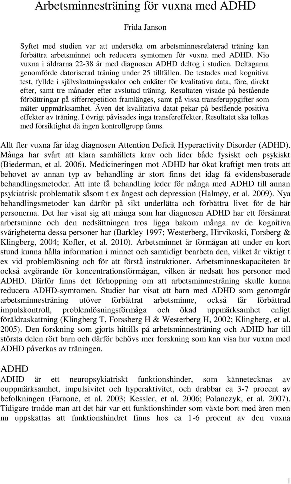 De testades med kognitiva test, fyllde i självskattningsskalor och enkäter för kvalitativa data, före, direkt efter, samt tre månader efter avslutad träning.