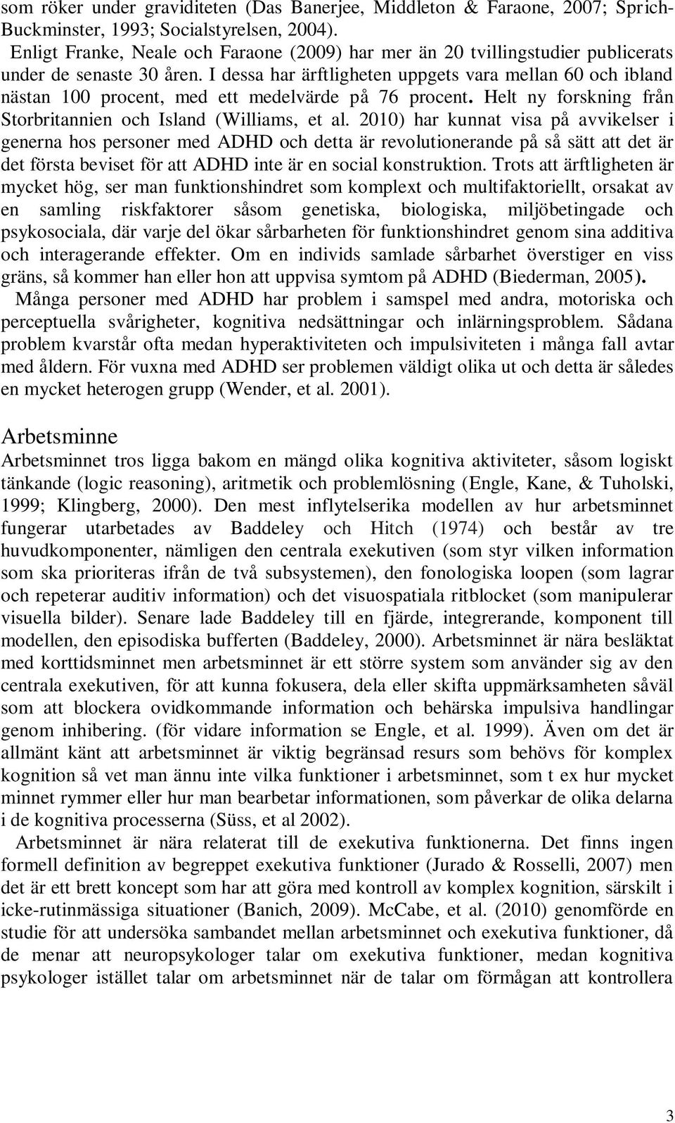 I dessa har ärftligheten uppgets vara mellan 60 och ibland nästan 100 procent, med ett medelvärde på 76 procent. Helt ny forskning från Storbritannien och Island (Williams, et al.