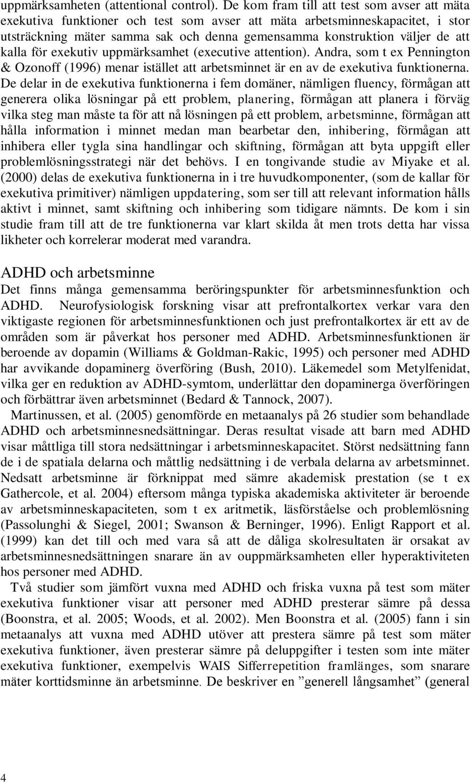 att kalla för exekutiv uppmärksamhet (executive attention). Andra, som t ex Pennington & Ozonoff (1996) menar istället att arbetsminnet är en av de exekutiva funktionerna.