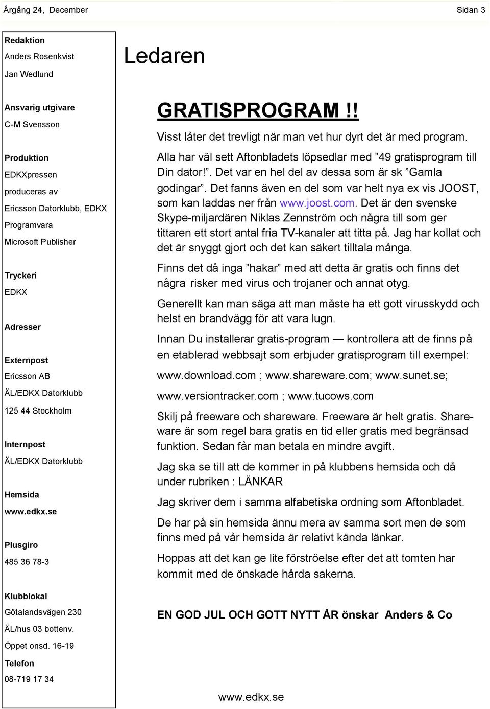 ! Visst låter det trevligt när man vet hur dyrt det är med program. Alla har väl sett Aftonbladets löpsedlar med 49 gratisprogram till Din dator!. Det var en hel del av dessa som är sk Gamla godingar.