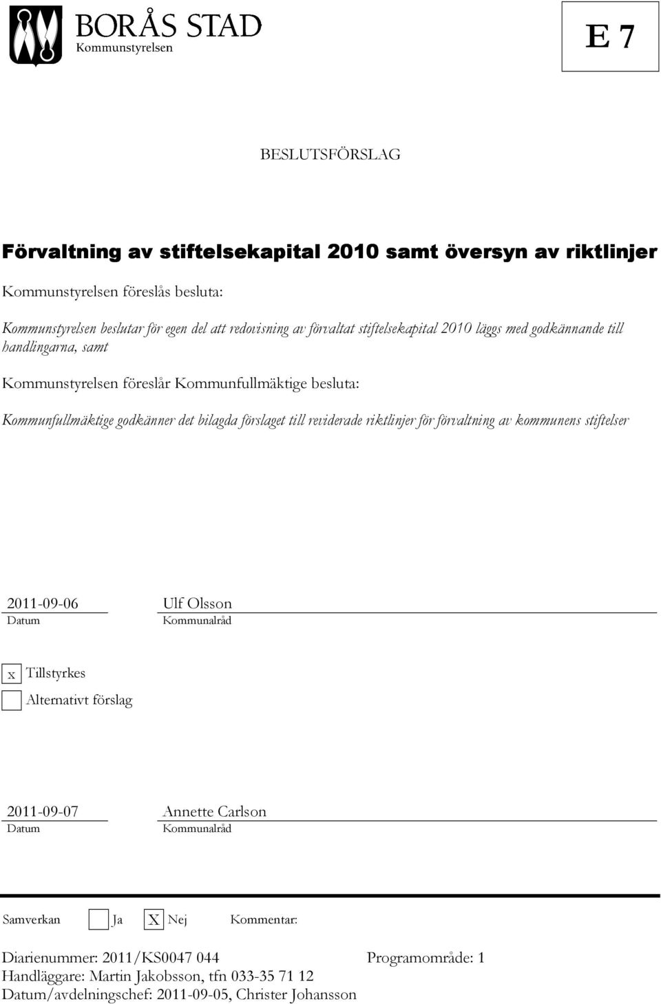 till reviderade riktlinjer för förvaltning av kommunens stiftelser 2011-09-06 Ulf Olsson Datum Kommunalråd x Tillstyrkes Alternativt förslag 2011-09-07 Annette Carlson Datum