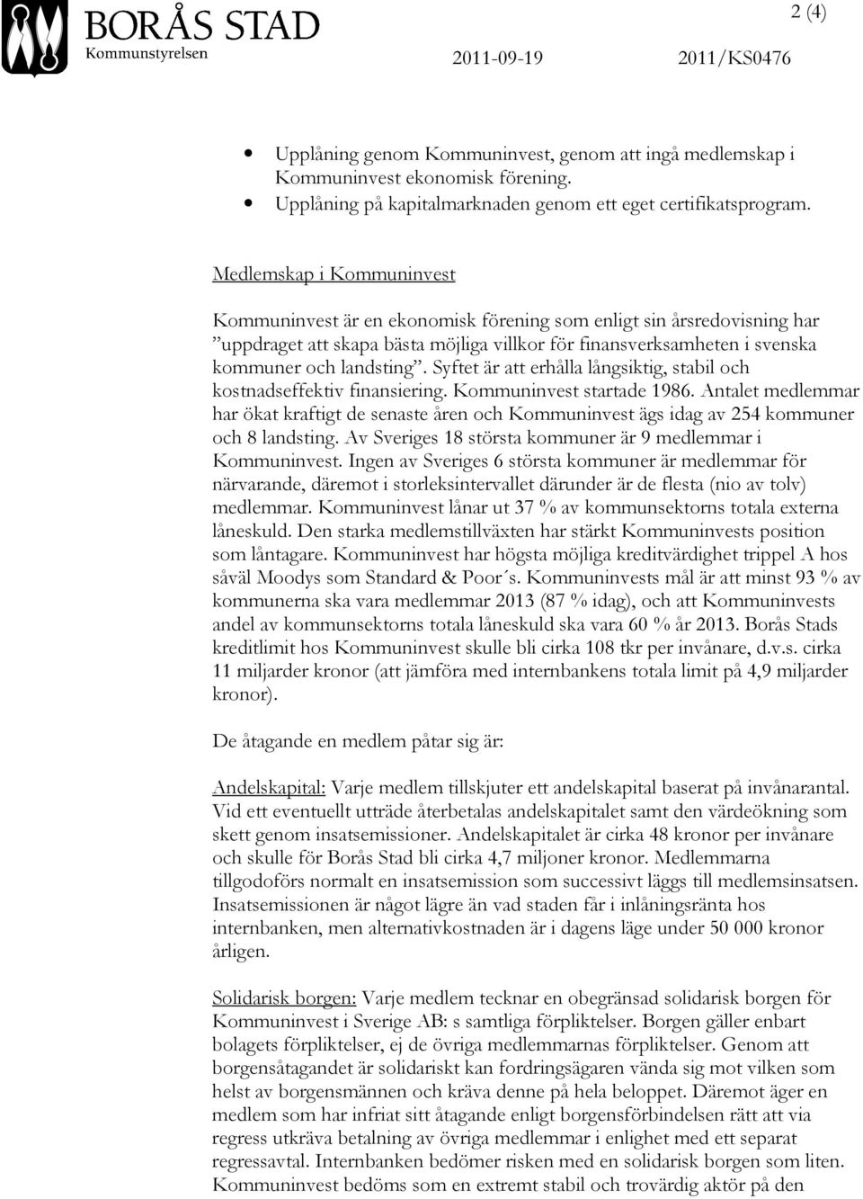 Syftet är att erhålla långsiktig, stabil och kostnadseffektiv finansiering. Kommuninvest startade 1986.