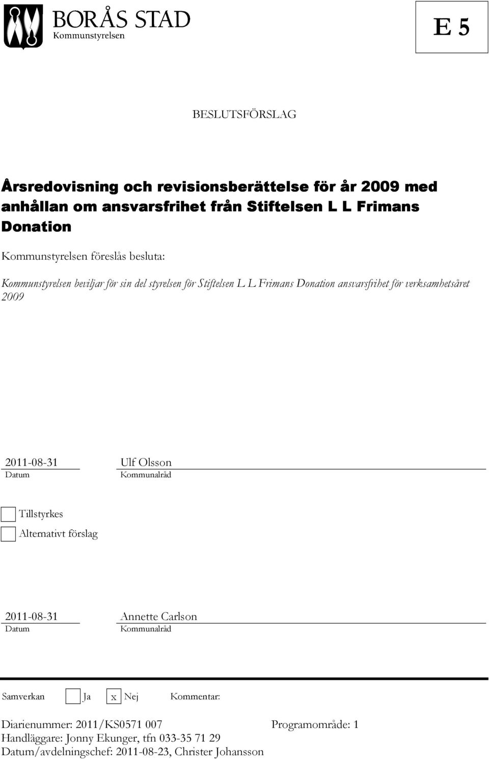 verksamhetsåret 2009 2011-08-31 Ulf Olsson Datum Kommunalråd Tillstyrkes Alternativt förslag 2011-08-31 Annette Carlson Datum Kommunalråd