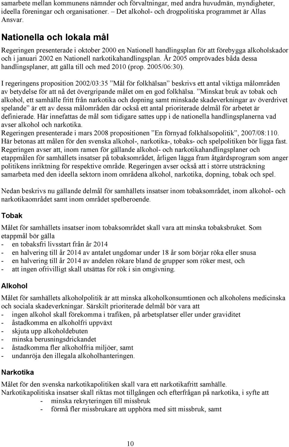 År 2005 omprövades båda dessa handlingsplaner, att gälla till och med 2010 (prop. 2005/06:30).