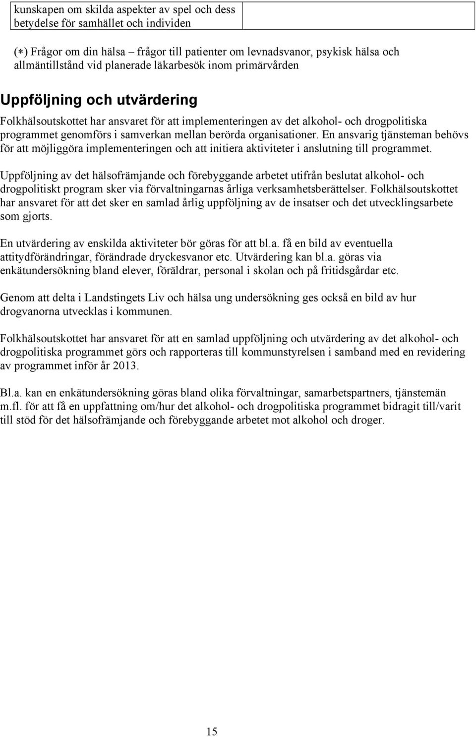 organisationer. En ansvarig tjänsteman behövs för att möjliggöra implementeringen och att initiera aktiviteter i anslutning till programmet.