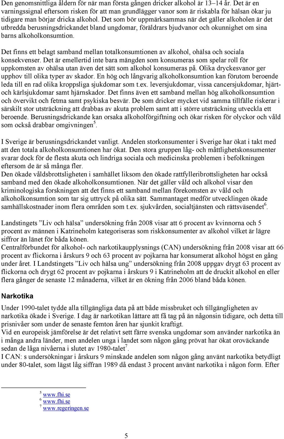 Det som bör uppmärksammas när det gäller alkoholen är det utbredda berusningsdrickandet bland ungdomar, föräldrars bjudvanor och okunnighet om sina barns alkoholkonsumtion.