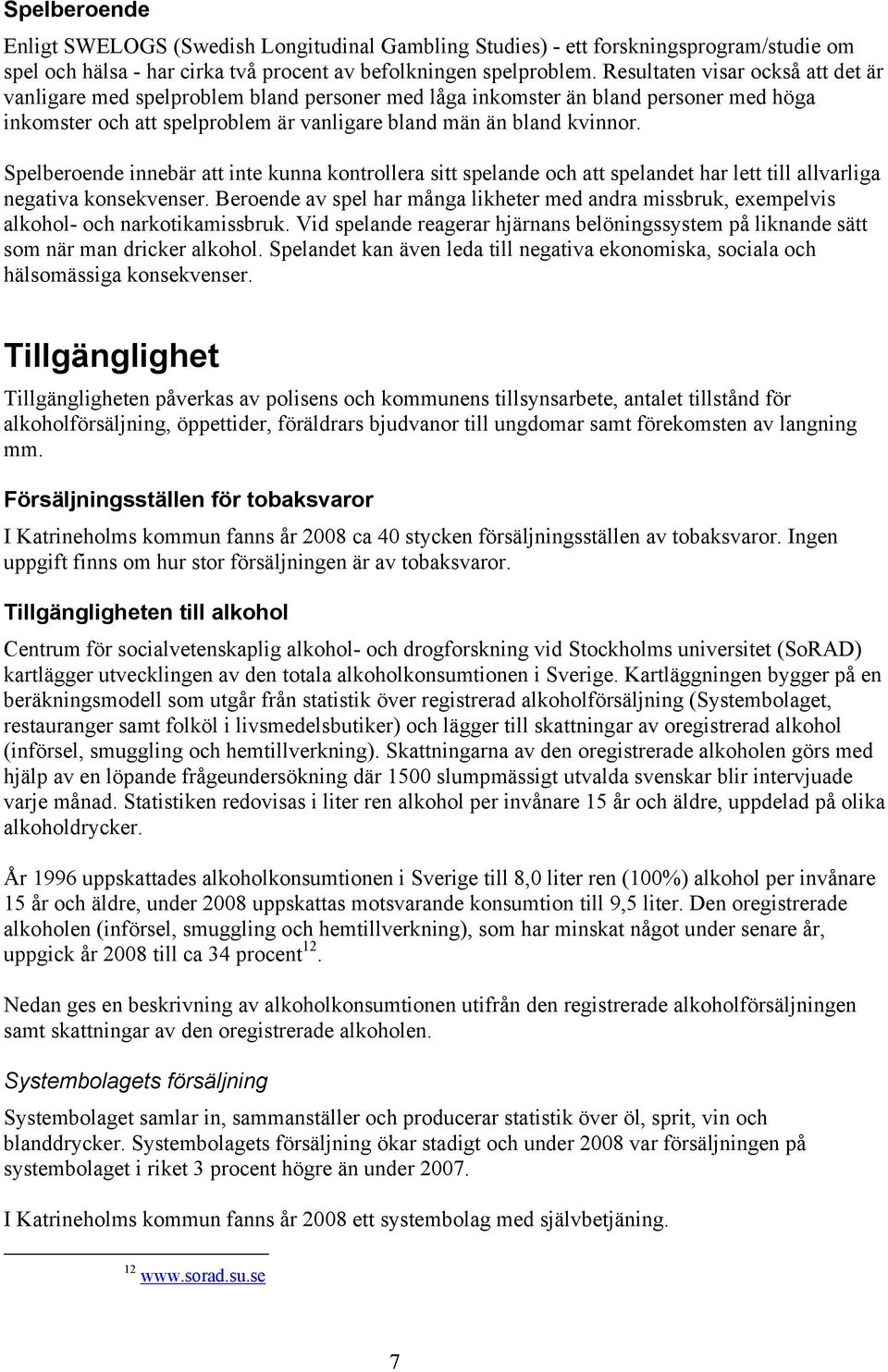 Spelberoende innebär att inte kunna kontrollera sitt spelande och att spelandet har lett till allvarliga negativa konsekvenser.