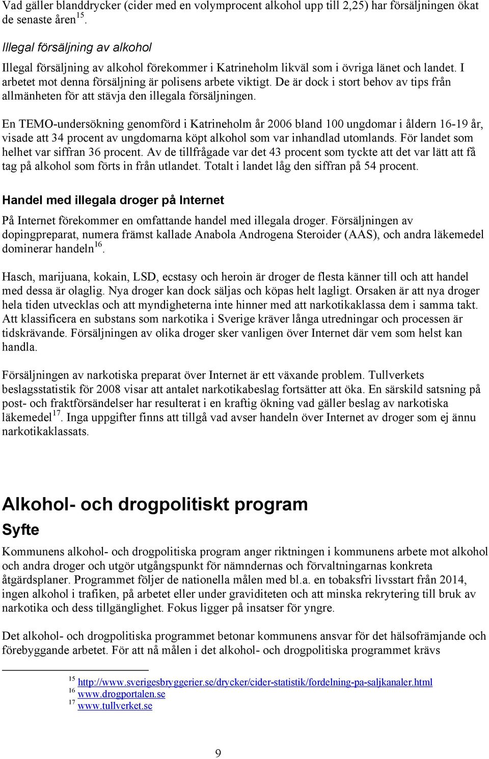 De är dock i stort behov av tips från allmänheten för att stävja den illegala försäljningen.