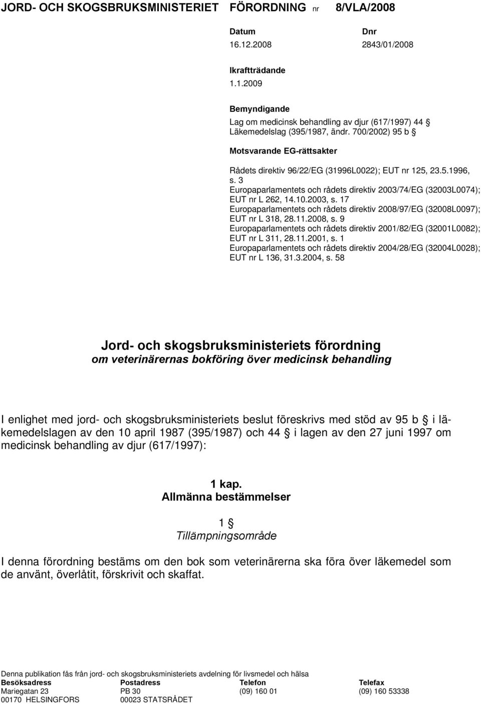 17 Europaparlamentets och rådets direktiv 2008/97/EG (32008L0097); EUT nr L 318, 28.11.2008, s. 9 Europaparlamentets och rådets direktiv 2001/82/EG (32001L0082); EUT nr L 311, 28.11.2001, s.