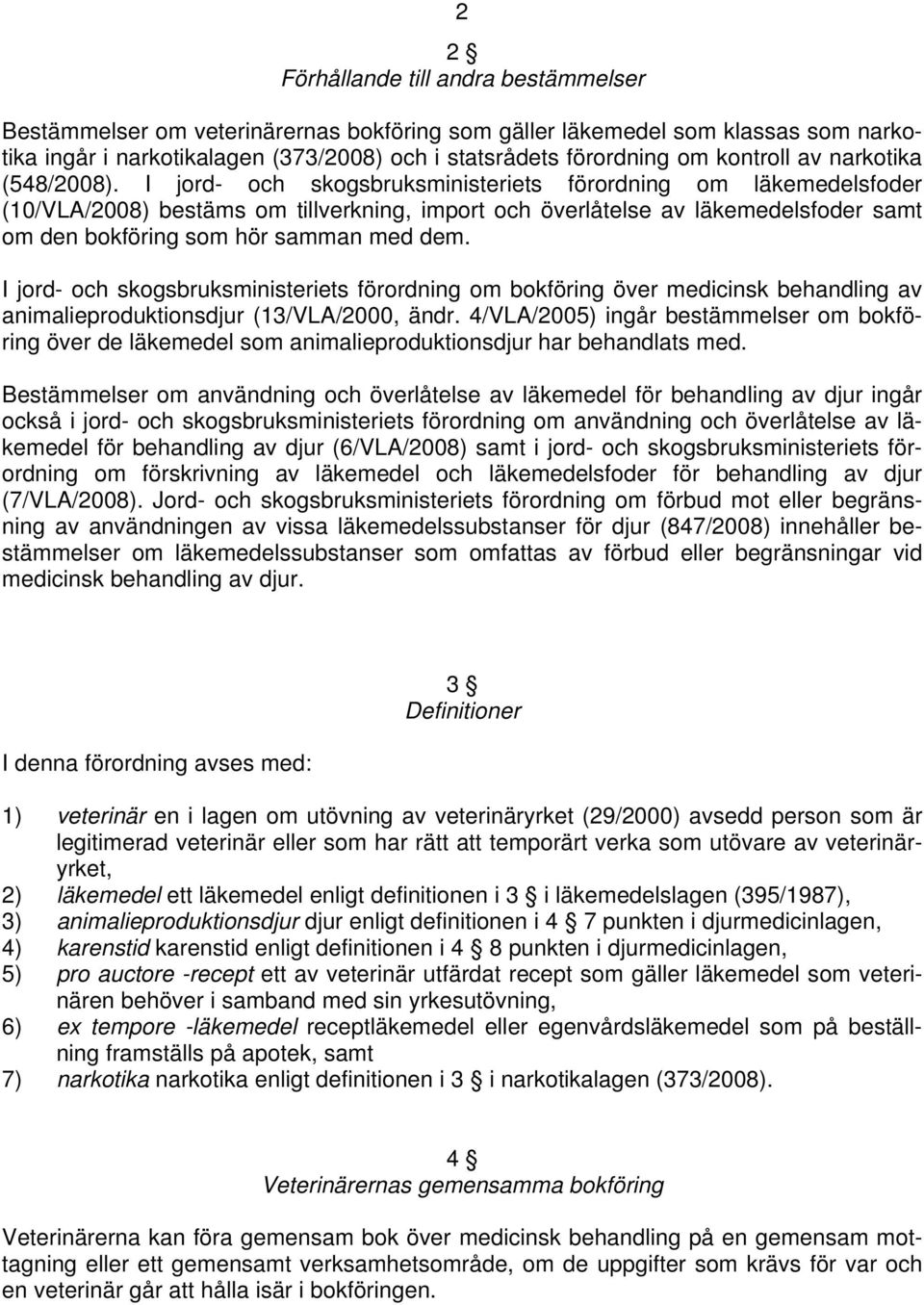 I jord- och skogsbruksministeriets förordning om läkemedelsfoder (10/VLA/2008) bestäms om tillverkning, import och överlåtelse av läkemedelsfoder samt om den bokföring som hör samman med dem.