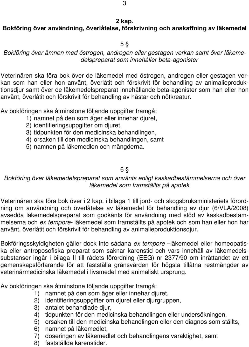 beta-agonister Veterinären ska föra bok över de läkemedel med östrogen, androgen eller gestagen verkan som han eller hon använt, överlåtit och förskrivit för behandling av animalieproduktionsdjur