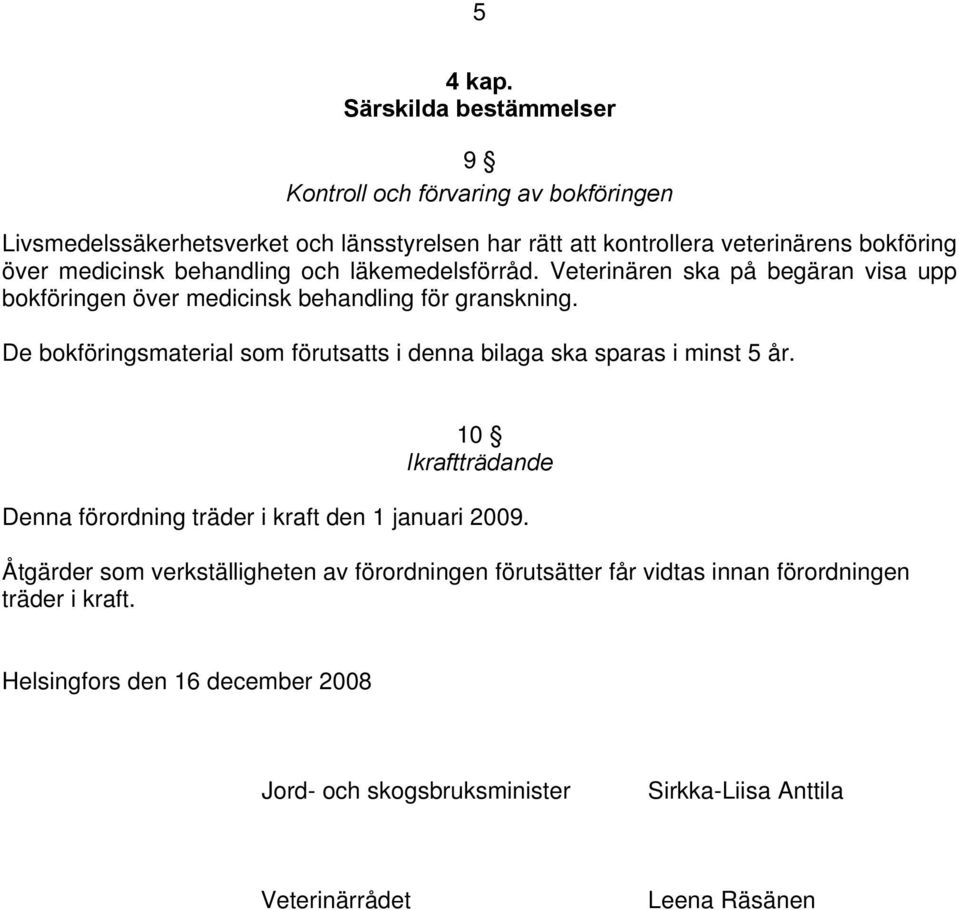 medicinsk behandling och läkemedelsförråd. Veterinären ska på begäran visa upp bokföringen över medicinsk behandling för granskning.