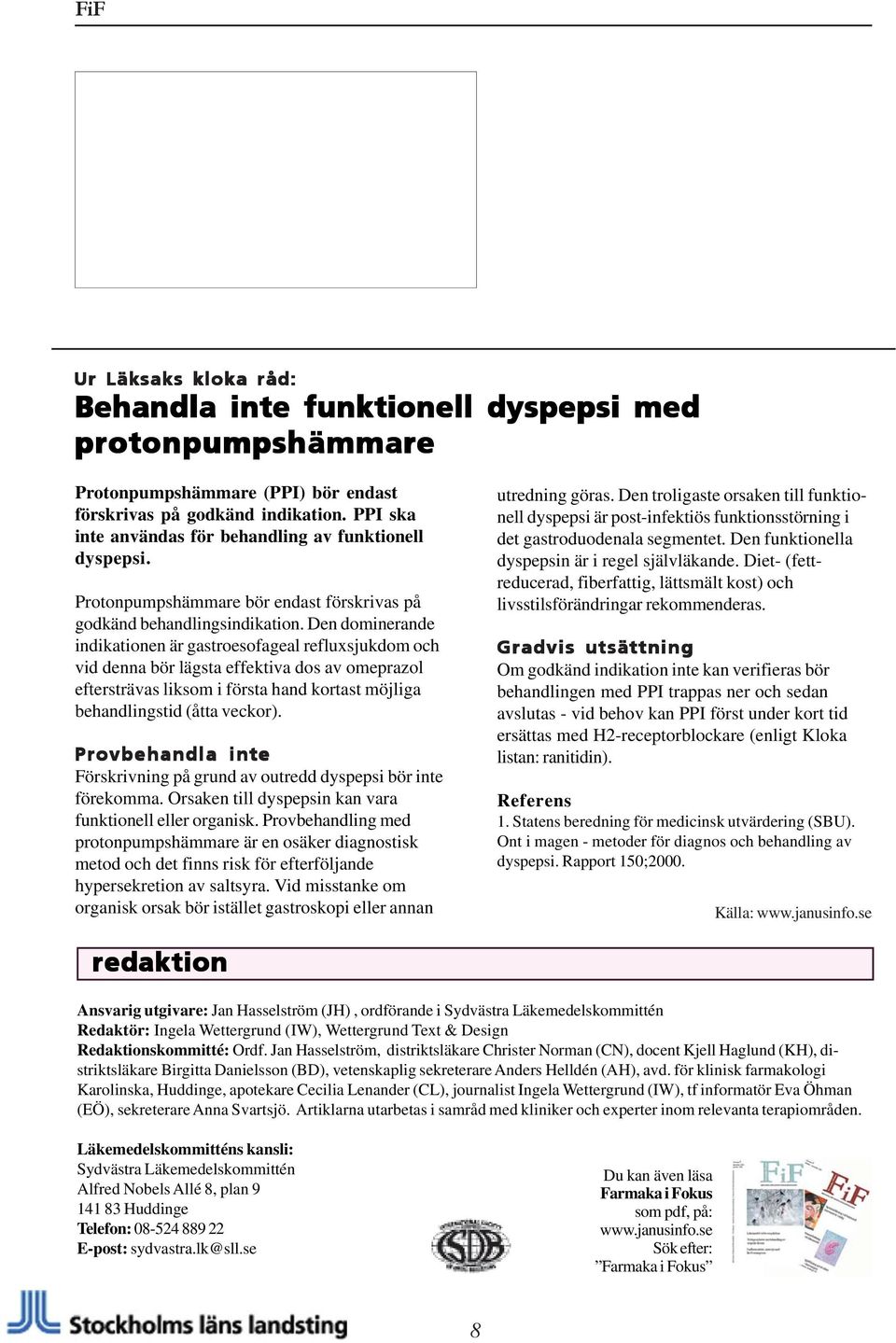 Den dominerande indikationen är gastroesofageal refluxsjukdom och vid denna bör lägsta effektiva dos av omeprazol eftersträvas liksom i första hand kortast möjliga behandlingstid (åtta veckor).