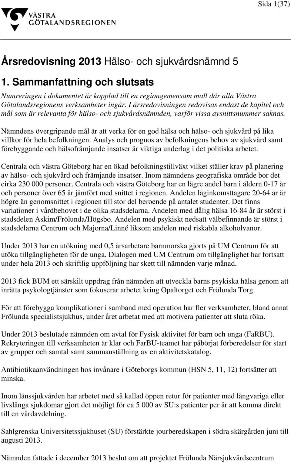 I årsredovisningen redovisas endast de kapitel och mål som är relevanta för hälso- och sjukvårdsnämnden, varför vissa avsnittsnummer saknas.