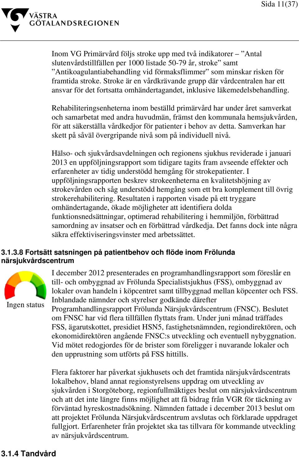 Rehabiliteringsenheterna inom beställd primärvård har under året samverkat och samarbetat med andra huvudmän, främst den kommunala hemsjukvården, för att säkerställa vårdkedjor för patienter i behov