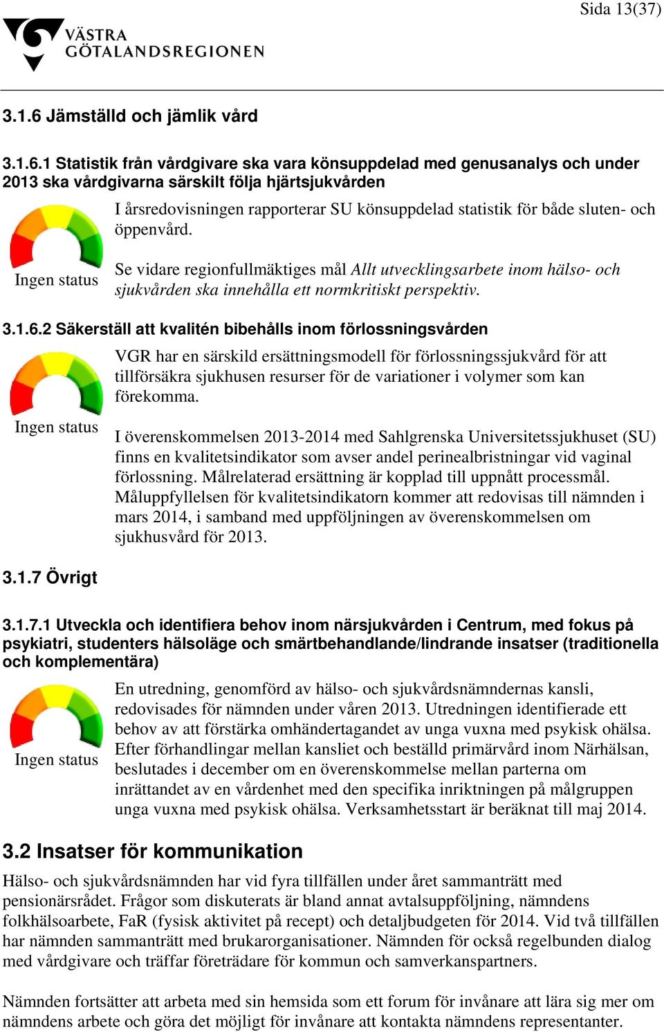 1 Statistik från vårdgivare ska vara könsuppdelad med genusanalys och under 2013 ska vårdgivarna särskilt följa hjärtsjukvården I årsredovisningen rapporterar SU könsuppdelad statistik för både