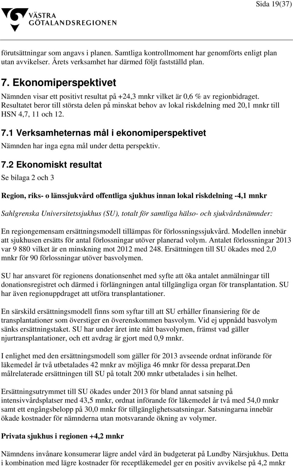 Resultatet beror till största delen på minskat behov av lokal riskdelning med 20,1 mnkr till HSN 4,7, 11 och 12. 7.