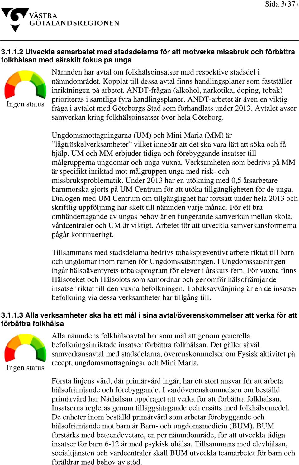 nämndområdet. Kopplat till dessa avtal finns handlingsplaner som fastställer inriktningen på arbetet. ANDT-frågan (alkohol, narkotika, doping, tobak) prioriteras i samtliga fyra handlingsplaner.