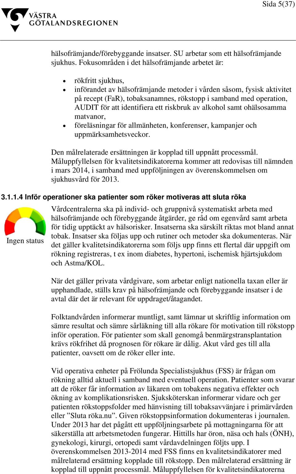 AUDIT för att identifiera ett riskbruk av alkohol samt ohälsosamma matvanor, föreläsningar för allmänheten, konferenser, kampanjer och uppmärksamhetsveckor.