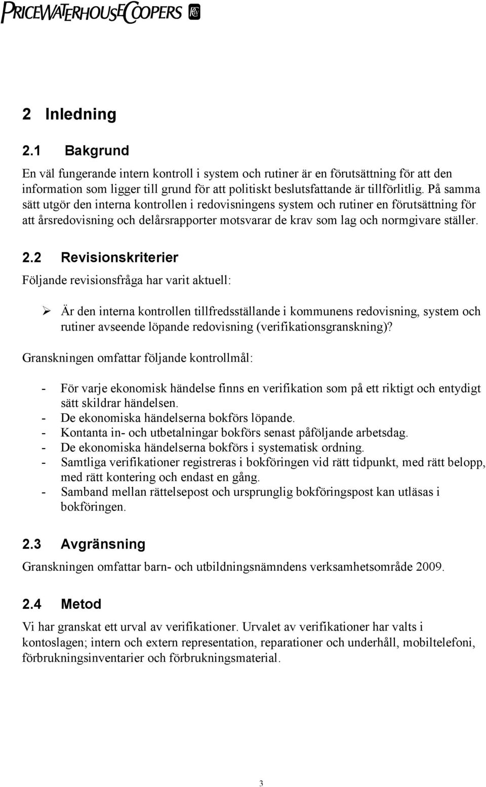 2 Revisionskriterier Följande revisionsfråga har varit aktuell: Är den interna kontrollen tillfredsställande i kommunens redovisning, system och rutiner avseende löpande redovisning