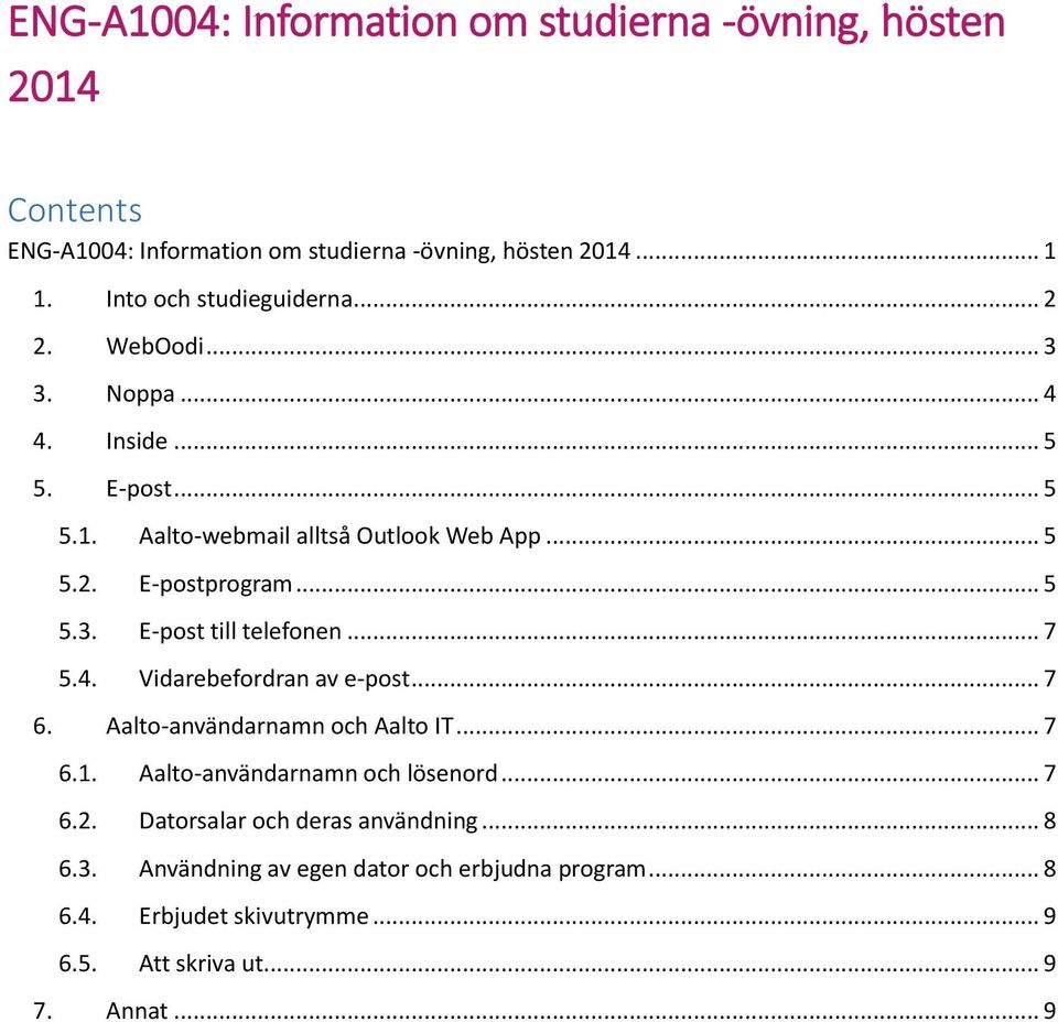 .. 5 5.3. E-pst till telefnen... 7 5.4. Vidarebefrdran av e-pst... 7 6. Aalt-användarnamn ch Aalt IT... 7 6.1. Aalt-användarnamn ch lösenrd.