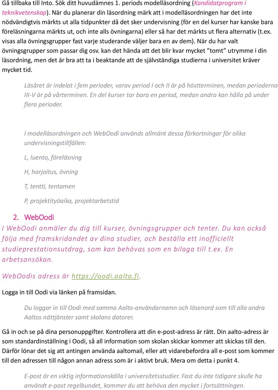inte alls övningarna) eller så har det märkts ut flera alternativ (t.ex. visas alla övningsgrupper fast varje studerande väljer bara en av dem). När du har valt övningsgrupper sm passar dig sv.