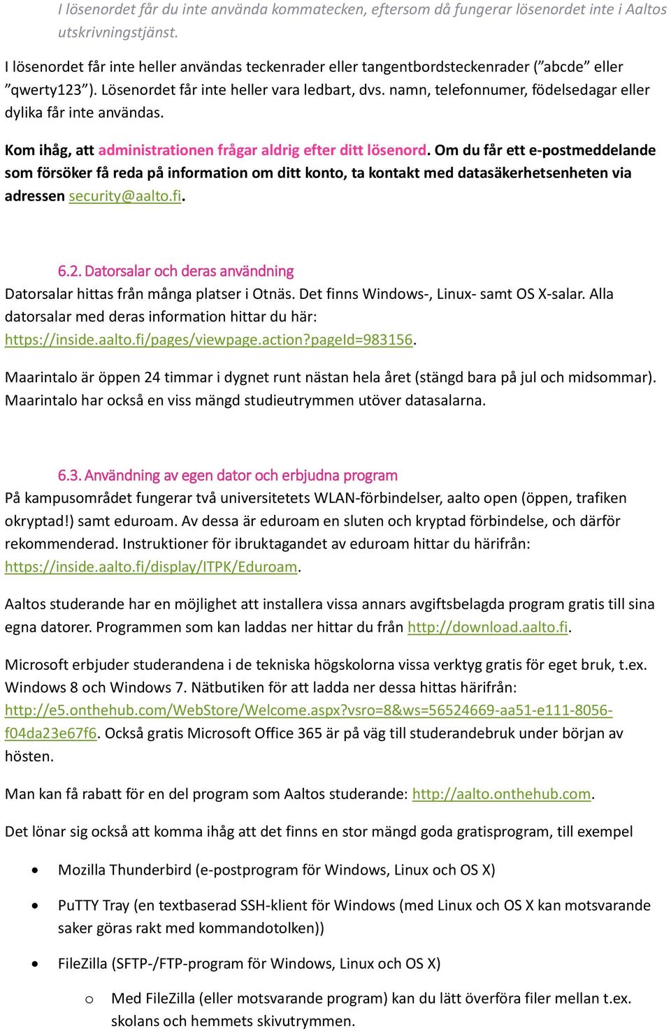 namn, telefnnumer, födelsedagar eller dylika får inte användas. Km ihåg, att administratinen frågar aldrig efter ditt lösenrd.