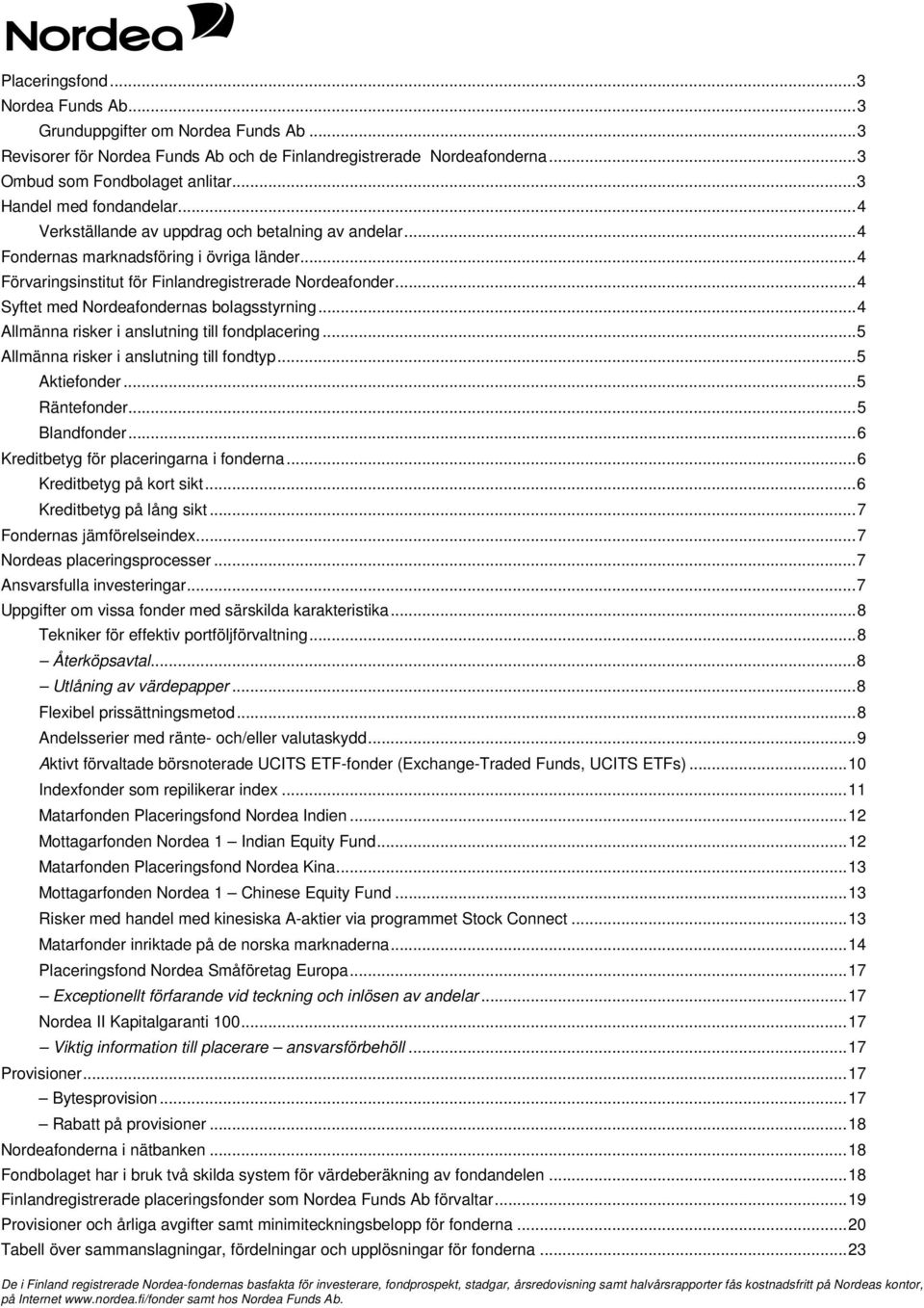 .. 4 Syftet med Nordeafondernas bolagsstyrning... 4 Allmänna risker i anslutning till fondplacering... 5 Allmänna risker i anslutning till fondtyp... 5 Aktiefonder... 5 Räntefonder... 5 Blandfonder.