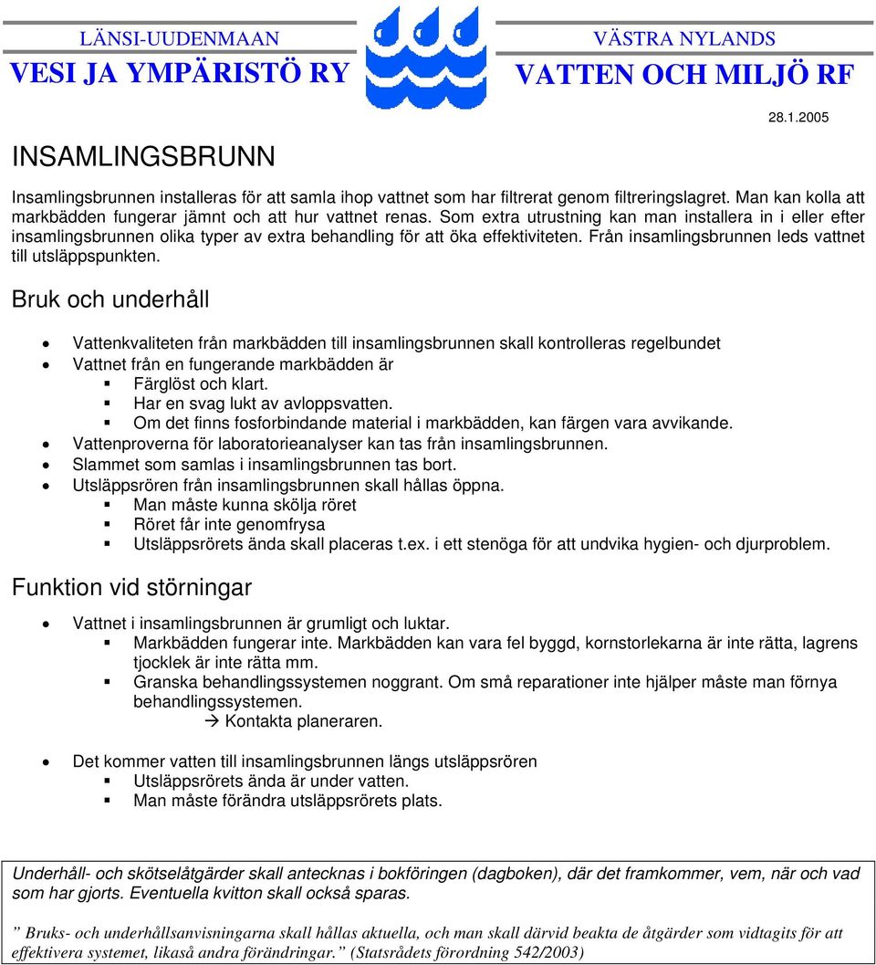 Vattenkvaliteten från markbädden till insamlingsbrunnen skall kontrolleras regelbundet Vattnet från en fungerande markbädden är Färglöst och klart. Har en svag lukt av avloppsvatten.