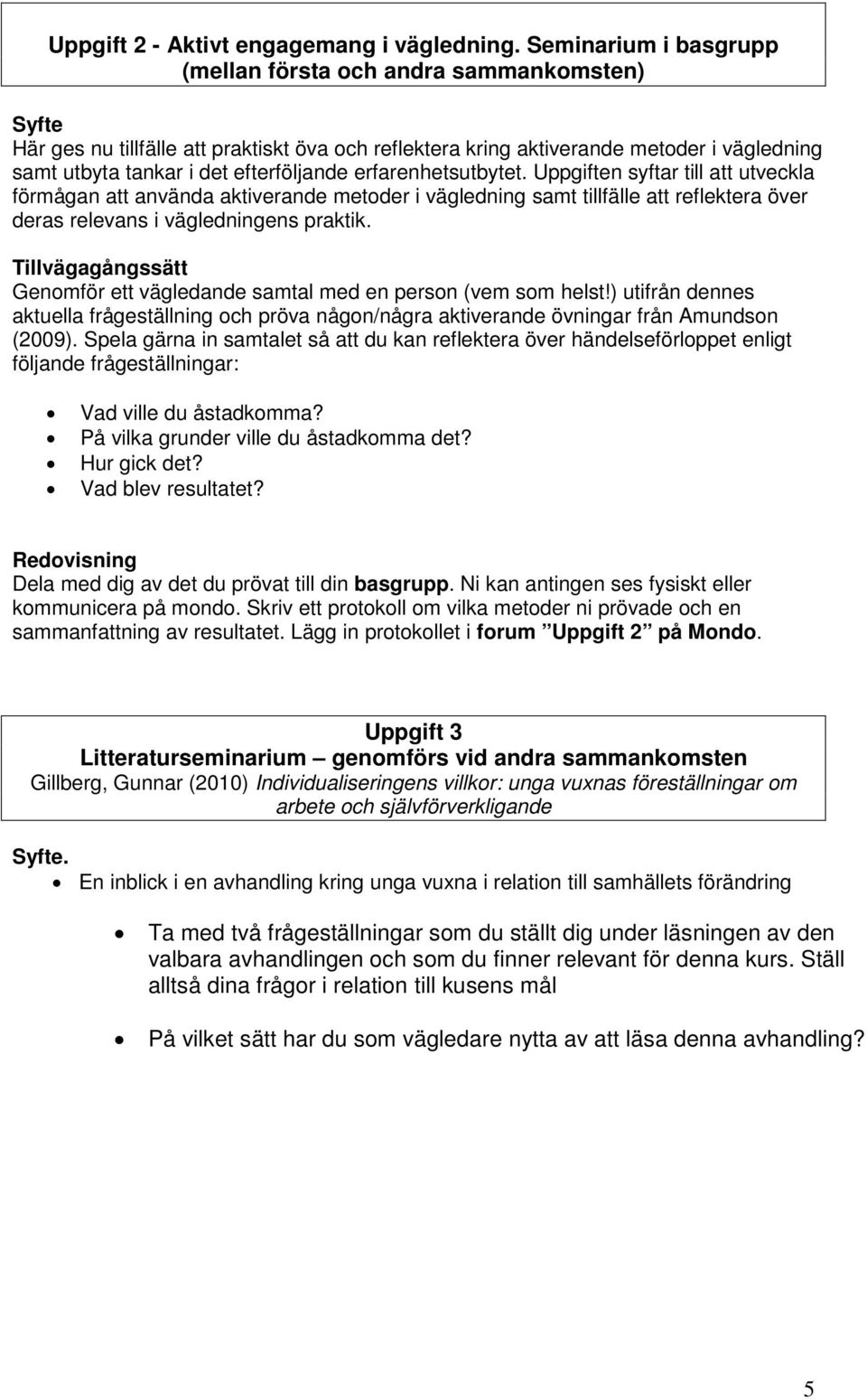 erfarenhetsutbytet. Uppgiften syftar till att utveckla förmågan att använda aktiverande metoder i vägledning samt tillfälle att reflektera över deras relevans i vägledningens praktik.