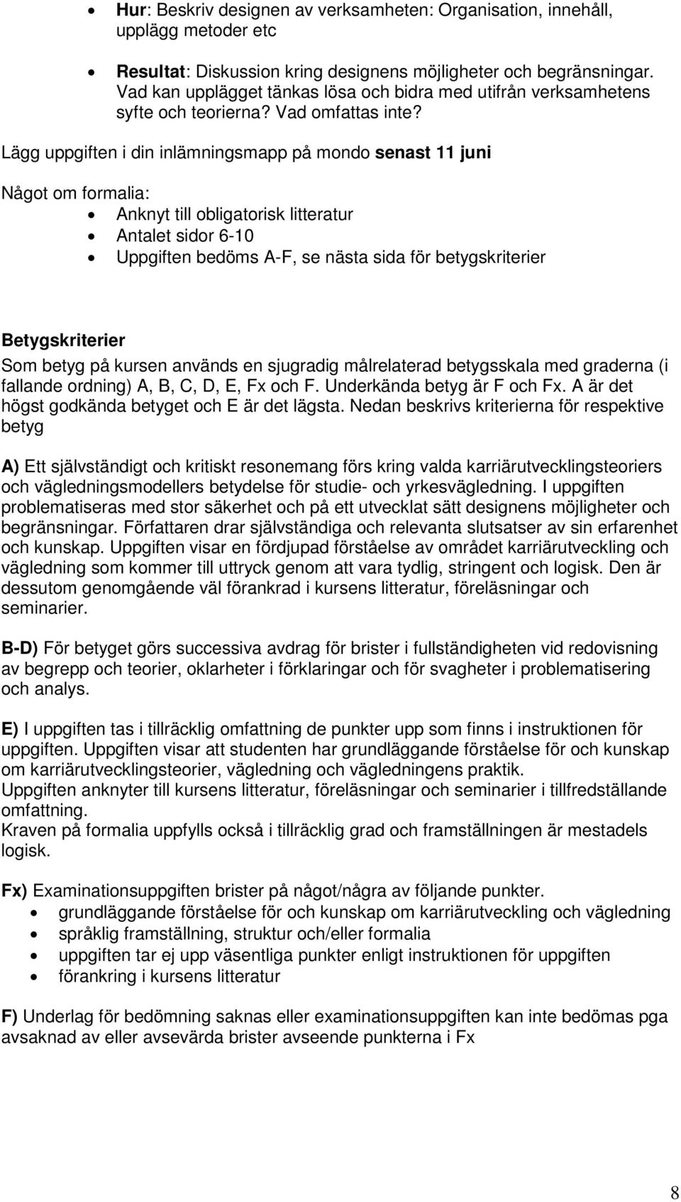 Lägg uppgiften i din inlämningsmapp på mondo senast 11 juni Något om formalia: Anknyt till obligatorisk litteratur Antalet sidor 6-10 Uppgiften bedöms A-F, se nästa sida för betygskriterier